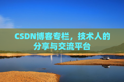 CSDN博客专栏，技术人的分享与交流平台